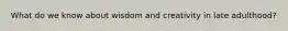 What do we know about wisdom and creativity in late adulthood?