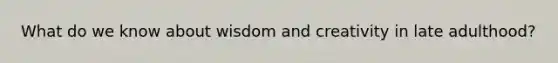 What do we know about wisdom and creativity in late adulthood?