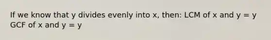 If we know that y divides evenly into x, then: LCM of x and y = y GCF of x and y = y