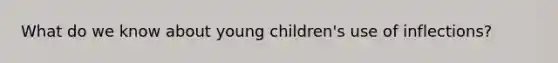 What do we know about young children's use of inflections?