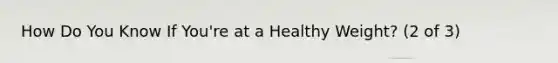 How Do You Know If You're at a Healthy Weight? (2 of 3)