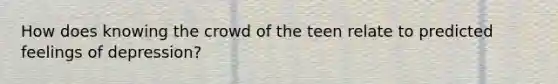 How does knowing the crowd of the teen relate to predicted feelings of depression?