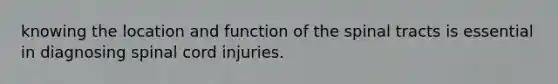 knowing the location and function of the spinal tracts is essential in diagnosing spinal cord injuries.