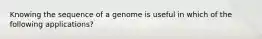 Knowing the sequence of a genome is useful in which of the following applications?