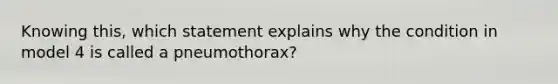 Knowing this, which statement explains why the condition in model 4 is called a pneumothorax?