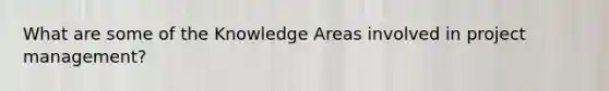 What are some of the Knowledge Areas involved in project management?