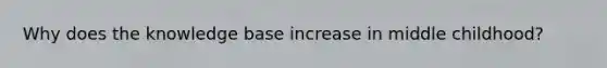 Why does the knowledge base increase in middle childhood?