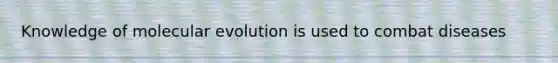 Knowledge of molecular evolution is used to combat diseases