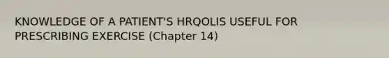 KNOWLEDGE OF A PATIENT'S HRQOLIS USEFUL FOR PRESCRIBING EXERCISE (Chapter 14)