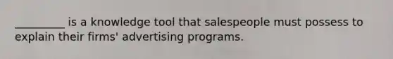 _________ is a knowledge tool that salespeople must possess to explain their firms' advertising programs.