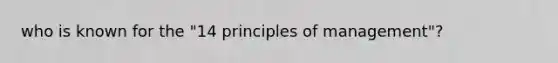 who is known for the "14 principles of management"?