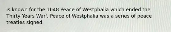 is known for the 1648 Peace of Westphalia which ended the Thirty Years War'. Peace of Westphalia was a series of peace treaties signed.