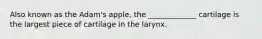 Also known as the Adam's apple, the _____________ cartilage is the largest piece of cartilage in the larynx.