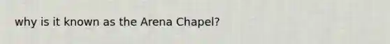 why is it known as the Arena Chapel?