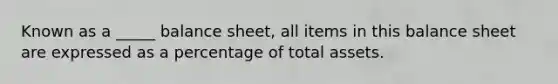 Known as a _____ balance sheet, all items in this balance sheet are expressed as a percentage of total assets.