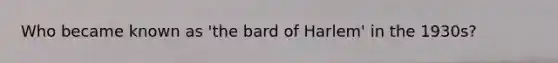 Who became known as 'the bard of Harlem' in the 1930s?