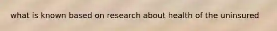 what is known based on research about health of the uninsured