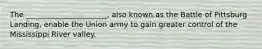 The ______________________, also known as the Battle of Pittsburg Landing, enable the Union army to gain greater control of the Mississippi River valley.