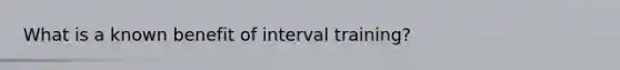 What is a known benefit of interval training?