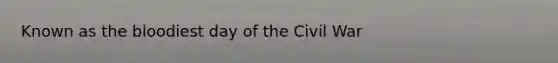 Known as the bloodiest day of the Civil War