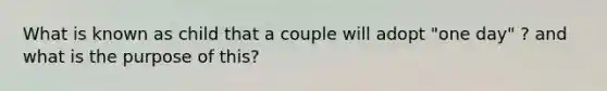 What is known as child that a couple will adopt "one day" ? and what is the purpose of this?