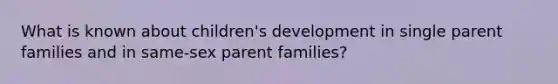 What is known about children's development in single parent families and in same-sex parent families?