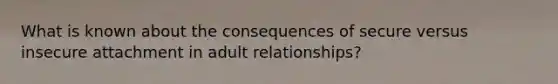 What is known about the consequences of secure versus insecure attachment in adult relationships?