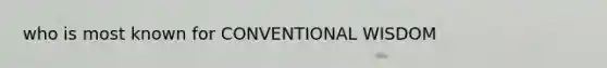 who is most known for CONVENTIONAL WISDOM