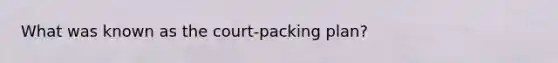 What was known as the court-packing plan?