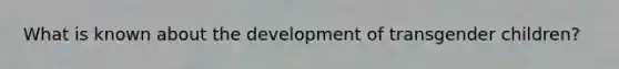 What is known about the development of transgender children?