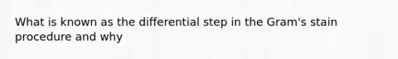 What is known as the differential step in the Gram's stain procedure and why