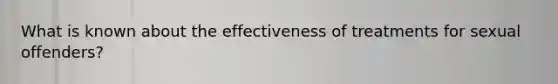 What is known about the effectiveness of treatments for sexual offenders?