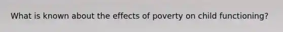What is known about the effects of poverty on child functioning?