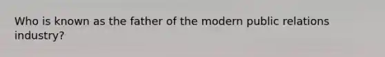 Who is known as the father of the modern public relations industry?