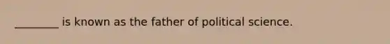 ________ is known as the father of political science.