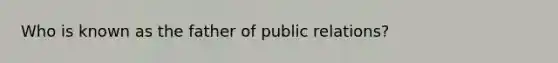 Who is known as the father of public relations?