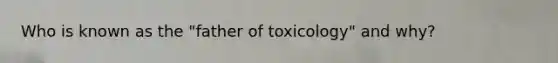 Who is known as the "father of toxicology" and why?