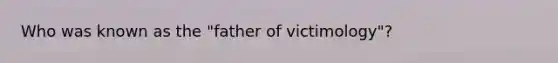 Who was known as the "father of victimology"?