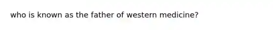 who is known as the father of western medicine?