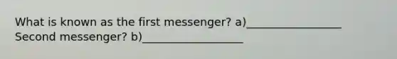 What is known as the first messenger? a)_________________ Second messenger? b)__________________