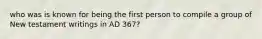 who was is known for being the first person to compile a group of New testament writings in AD 367?