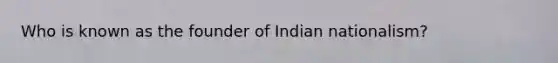 Who is known as the founder of Indian nationalism?