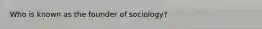 Who is known as the founder of sociology?