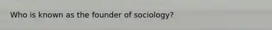 Who is known as the founder of sociology?