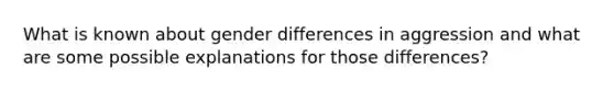 What is known about gender differences in aggression and what are some possible explanations for those differences?