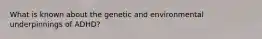 What is known about the genetic and environmental underpinnings of ADHD?