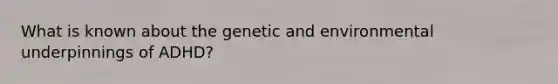 What is known about the genetic and environmental underpinnings of ADHD?