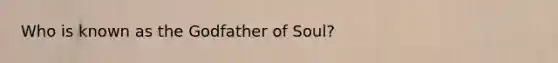 Who is known as the Godfather of Soul?