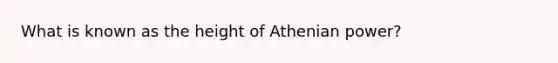 What is known as the height of Athenian power?