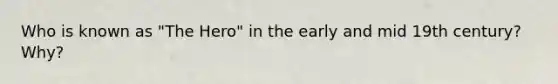 Who is known as "The Hero" in the early and mid 19th century? Why?